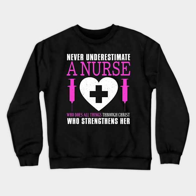 Never Underestimate A Nurse Who Does All Things Through Christ Crewneck Sweatshirt by Tee__Dot